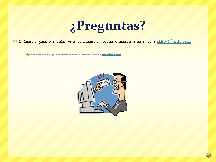 ¿Preguntas? Si tienes algunas preguntas, ve a los Discussion Boards o mándame un email