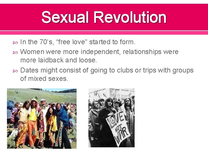 Sexual Revolution In the 70’s, “free love” started to form. Women were more independent,