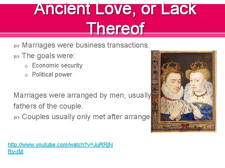 Ancient Love, or Lack Thereof Marriages were business transactions. The goals were: o Economic