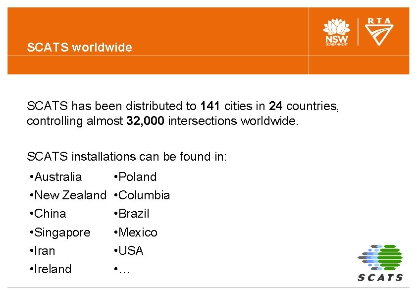 SCATS worldwide SCATS has been distributed to 141 cities in 24 countries, controlling almost SCATS worldwide SCATS has been distributed to 141 cities in 24 countries, controlling almost