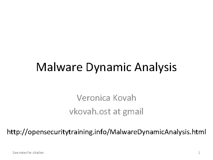 Malware Dynamic Analysis Veronica Kovah vkovah. ost at gmail http: //opensecuritytraining. info/Malware. Dynamic. Analysis. Malware Dynamic Analysis Veronica Kovah vkovah. ost at gmail http: //opensecuritytraining. info/Malware. Dynamic. Analysis.