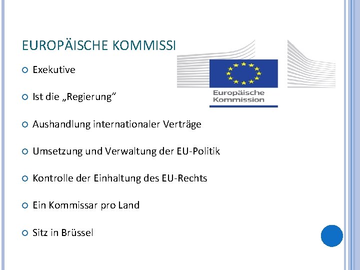 EUROPÄISCHE KOMMISSION Exekutive Ist die „Regierung“ Aushandlung internationaler Verträge Umsetzung und Verwaltung der EU-Politik