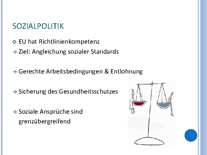 SOZIALPOLITIK EU hat Richtlinienkompetenz à Ziel: Angleichung sozialer Standards à Gerechte Arbeitsbedingungen & Entlohnung