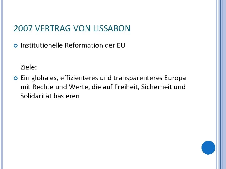 2007 VERTRAG VON LISSABON Institutionelle Reformation der EU Ziele: Ein globales, effizienteres und transparenteres