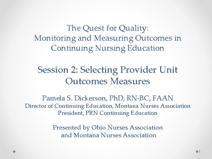 The Quest for Quality: Monitoring and Measuring Outcomes in Continuing Nursing Education Session 2: The Quest for Quality: Monitoring and Measuring Outcomes in Continuing Nursing Education Session 2:
