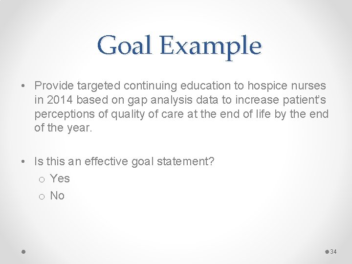 Goal Example • Provide targeted continuing education to hospice nurses in 2014 based on Goal Example • Provide targeted continuing education to hospice nurses in 2014 based on