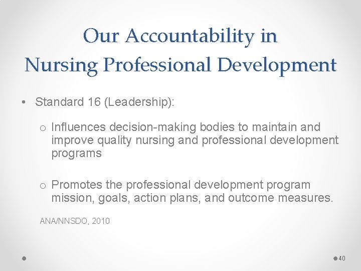 Our Accountability in Nursing Professional Development • Standard 16 (Leadership): o Influences decision-making bodies Our Accountability in Nursing Professional Development • Standard 16 (Leadership): o Influences decision-making bodies
