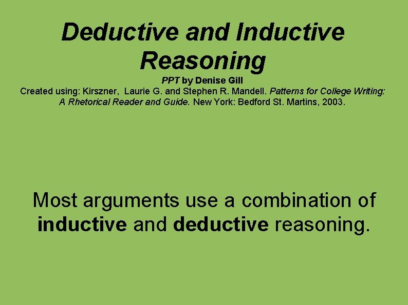 Deductive and Inductive Reasoning PPT by Denise Gill Created using: Kirszner, Laurie G. and