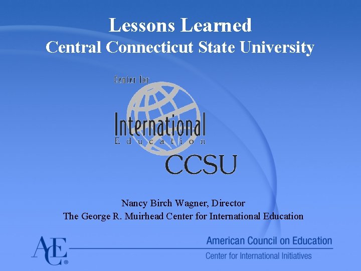Lessons Learned Central Connecticut State University Nancy Birch Wagner, Director The George R. Muirhead