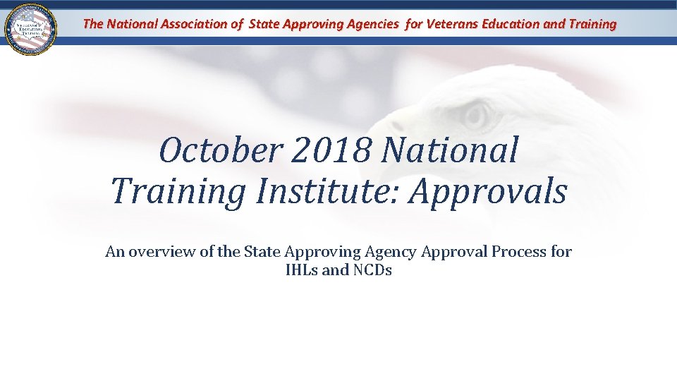 The National Association of State Approving Agencies for Veterans Education and Training October 2018 The National Association of State Approving Agencies for Veterans Education and Training October 2018