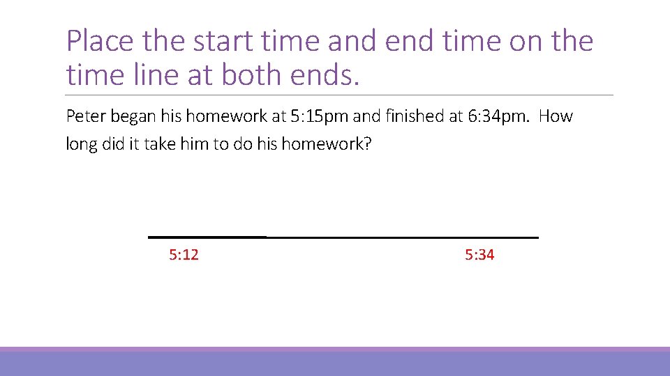 Place the start time and end time on the time line at both ends.