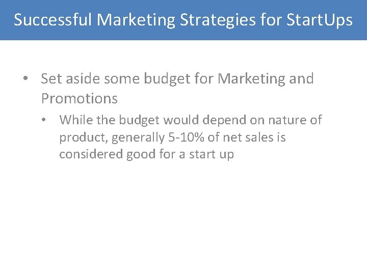 Successful Marketing Strategies for Start. Ups • Set aside some budget for Marketing and Successful Marketing Strategies for Start. Ups • Set aside some budget for Marketing and