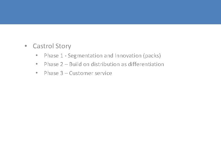 • Castrol Story • Phase 1 - Segmentation and Innovation (packs) • Phase • Castrol Story • Phase 1 - Segmentation and Innovation (packs) • Phase