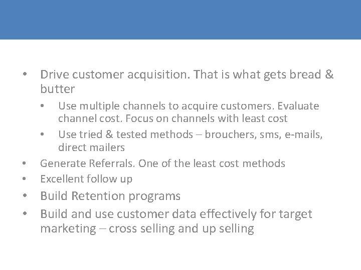• Drive customer acquisition. That is what gets bread & butter Use multiple • Drive customer acquisition. That is what gets bread & butter Use multiple