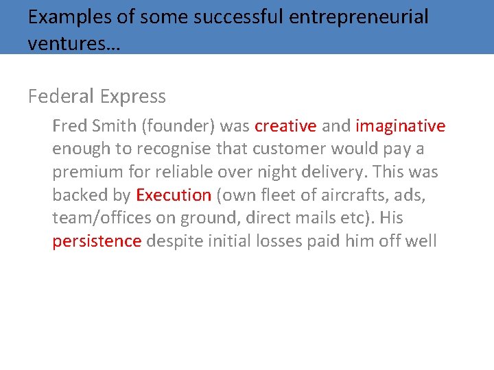 Examples of some successful entrepreneurial ventures… Federal Express Fred Smith (founder) was creative and Examples of some successful entrepreneurial ventures… Federal Express Fred Smith (founder) was creative and