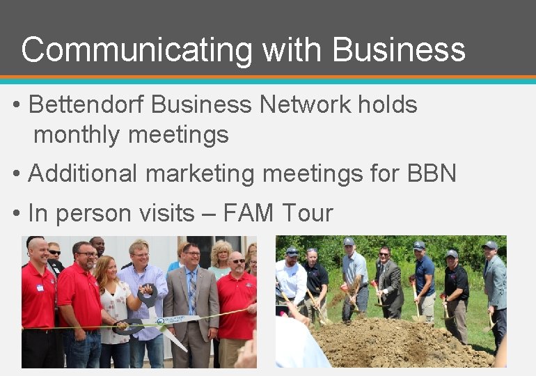 Communicating with Business • Bettendorf Business Network holds monthly meetings • Additional marketing meetings