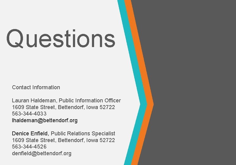 Questions Contact Information Lauran Haldeman, Public Information Officer 1609 State Street, Bettendorf, Iowa 52722