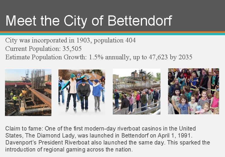 Meet the City of Bettendorf City was incorporated in 1903, population 404 Current Population: