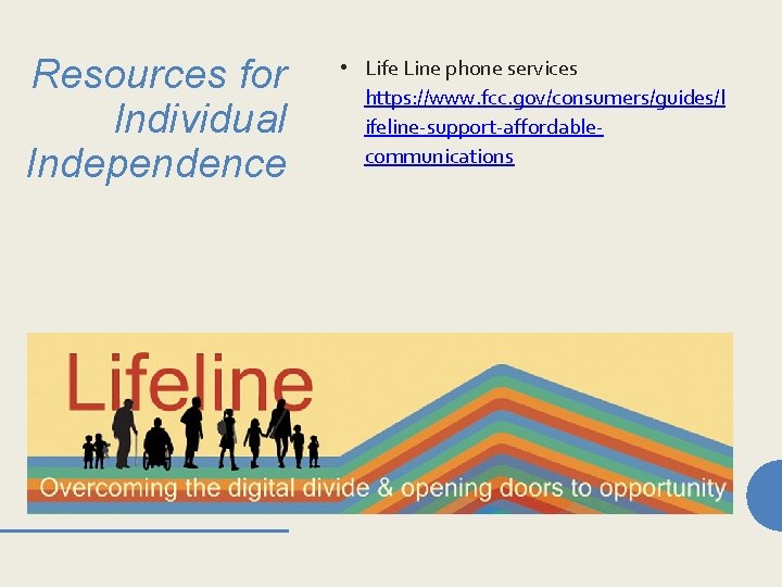 Resources for Individual Independence • Life Line phone services https: //www. fcc. gov/consumers/guides/l ifeline-support-affordablecommunications