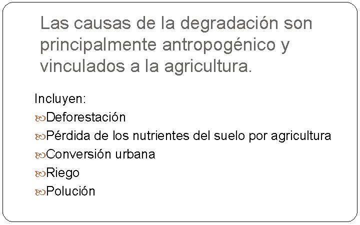 Las causas de la degradación son principalmente antropogénico y vinculados a la agricultura. Incluyen: