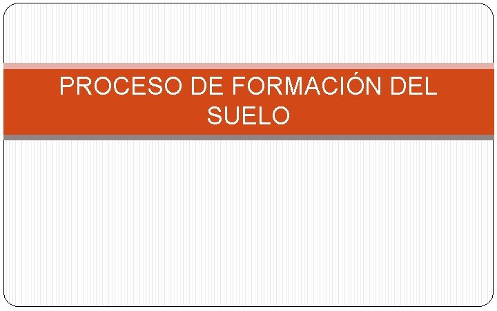 PROCESO DE FORMACIÓN DEL SUELO 