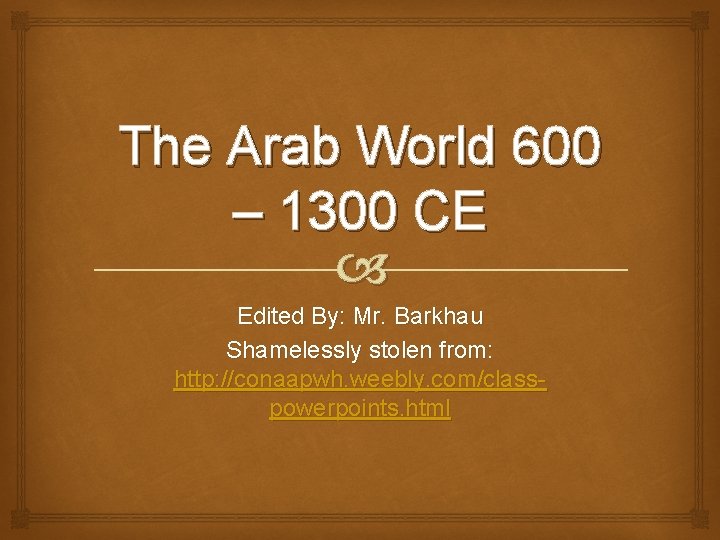 The Arab World 600 – 1300 CE Edited By: Mr. Barkhau Shamelessly stolen from:
