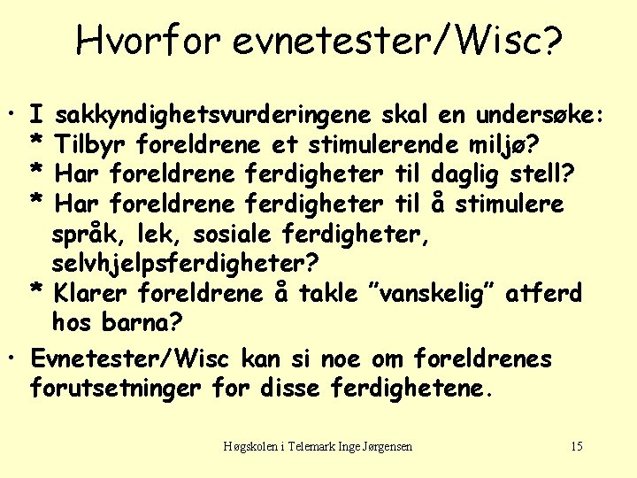 Hvorfor evnetester/Wisc? • I * * * sakkyndighetsvurderingene skal en undersøke: Tilbyr foreldrene et