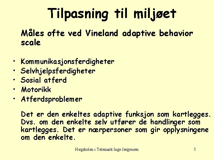 Tilpasning til miljøet Måles ofte ved Vineland adaptive behavior scale • • • Kommunikasjonsferdigheter