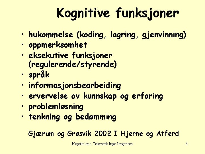 Kognitive funksjoner • hukommelse (koding, lagring, gjenvinning) • oppmerksomhet • eksekutive funksjoner (regulerende/styrende) •