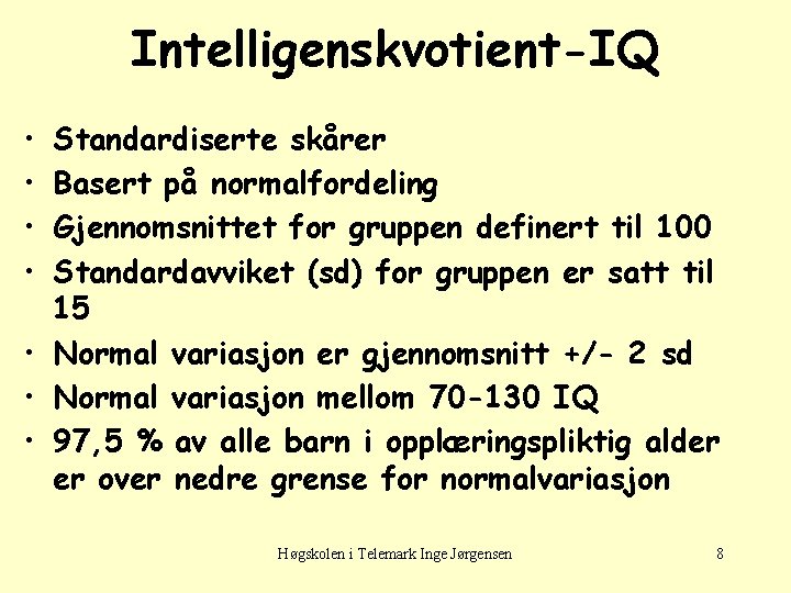 Intelligenskvotient-IQ • • Standardiserte skårer Basert på normalfordeling Gjennomsnittet for gruppen definert til 100