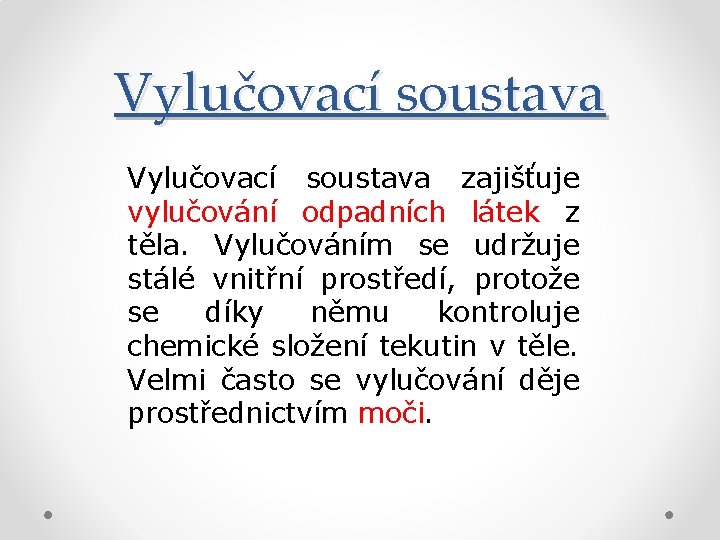 Vylučovací soustava zajišťuje vylučování odpadních látek z těla. Vylučováním se udržuje stálé vnitřní prostředí,