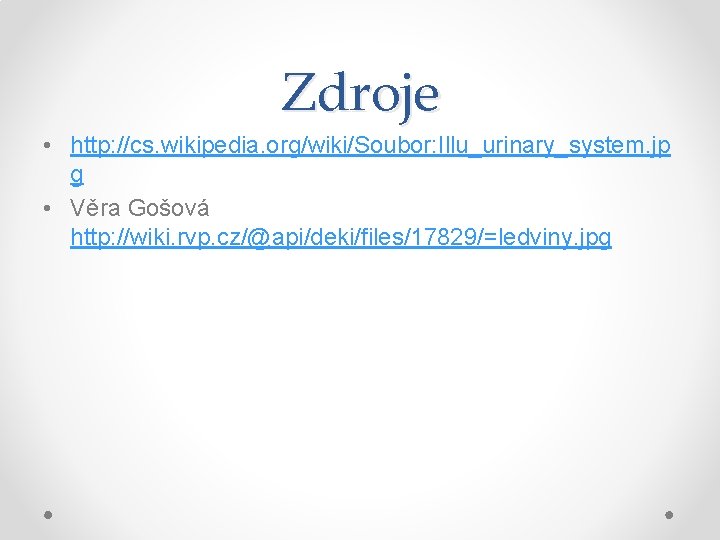 Zdroje • http: //cs. wikipedia. org/wiki/Soubor: Illu_urinary_system. jp g • Věra Gošová http: //wiki.