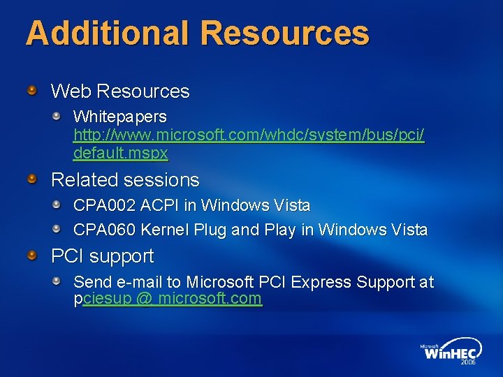 Additional Resources Web Resources Whitepapers http: //www. microsoft. com/whdc/system/bus/pci/ default. mspx Related sessions CPA Additional Resources Web Resources Whitepapers http: //www. microsoft. com/whdc/system/bus/pci/ default. mspx Related sessions CPA
