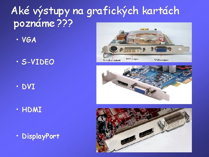 Aké výstupy na grafických kartách poznáme ? ? ? • VGA • S-VIDEO •