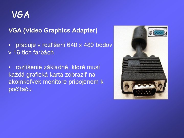 VGA (Video Graphics Adapter) • pracuje v rozlíšení 640 x 480 bodov v 16