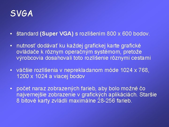 SVGA • štandard (Super VGA) s rozlíšením 800 x 600 bodov. • nutnosť dodávať