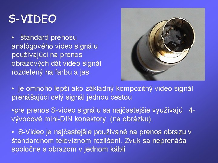 S-VIDEO • štandard prenosu analógového video signálu používajúci na prenos obrazových dát video signál