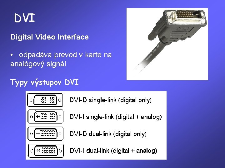 DVI Digital Video Interface • odpadáva prevod v karte na analógový signál Typy výstupov