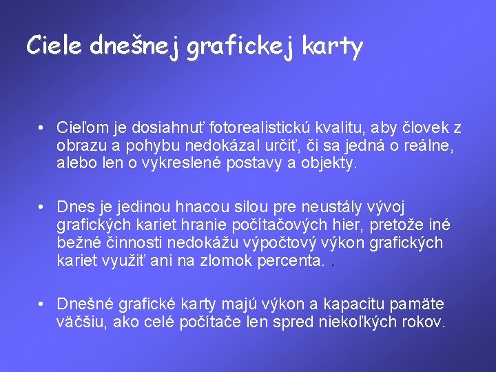 Ciele dnešnej grafickej karty • Cieľom je dosiahnuť fotorealistickú kvalitu, aby človek z obrazu