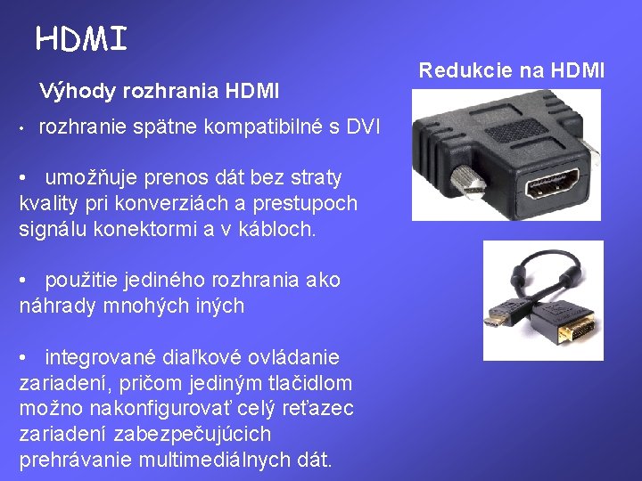 HDMI Výhody rozhrania HDMI • rozhranie spätne kompatibilné s DVI • umožňuje prenos dát