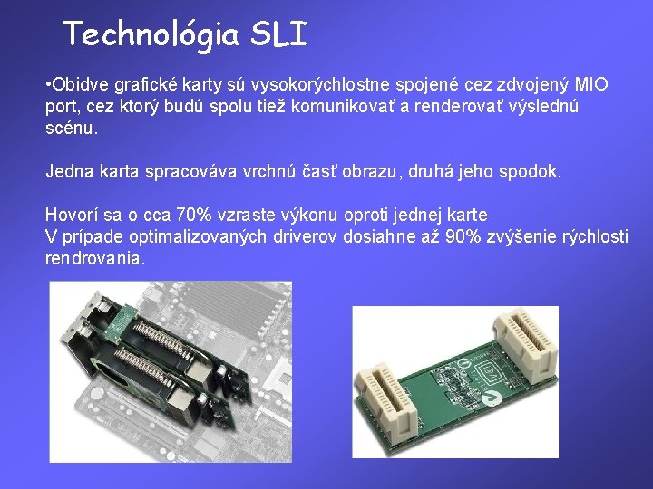 Technológia SLI • Obidve grafické karty sú vysokorýchlostne spojené cez zdvojený MIO port, cez
