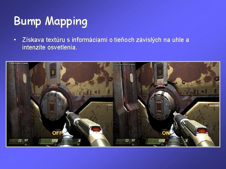 Bump Mapping • Získava textúru s informáciami o tieňoch závislých na uhle a intenzite