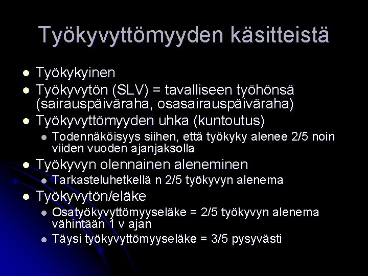 Työkyvyttömyyden käsitteistä l l l Työkykyinen Työkyvytön (SLV) = tavalliseen työhönsä (sairauspäiväraha, osasairauspäiväraha) Työkyvyttömyyden