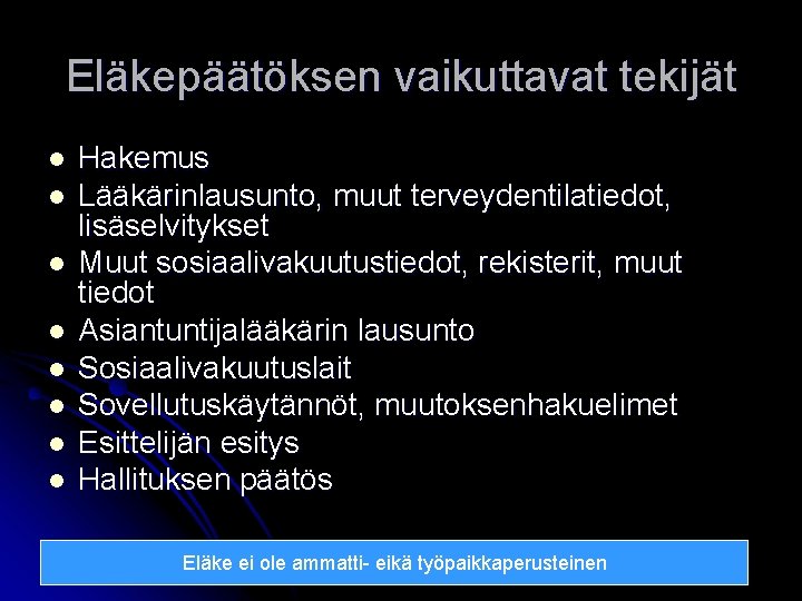 Eläkepäätöksen vaikuttavat tekijät l l l l Hakemus Lääkärinlausunto, muut terveydentilatiedot, lisäselvitykset Muut sosiaalivakuutustiedot,