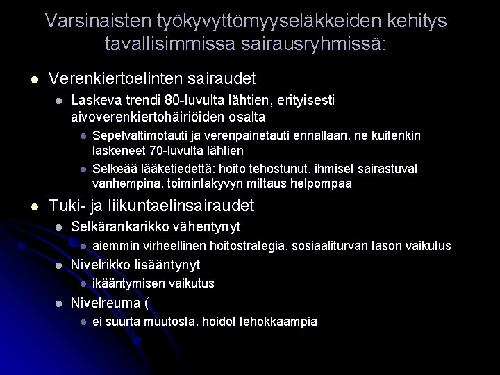 Varsinaisten työkyvyttömyyseläkkeiden kehitys tavallisimmissa sairausryhmissä: l Verenkiertoelinten sairaudet l Laskeva trendi 80 -luvulta lähtien,