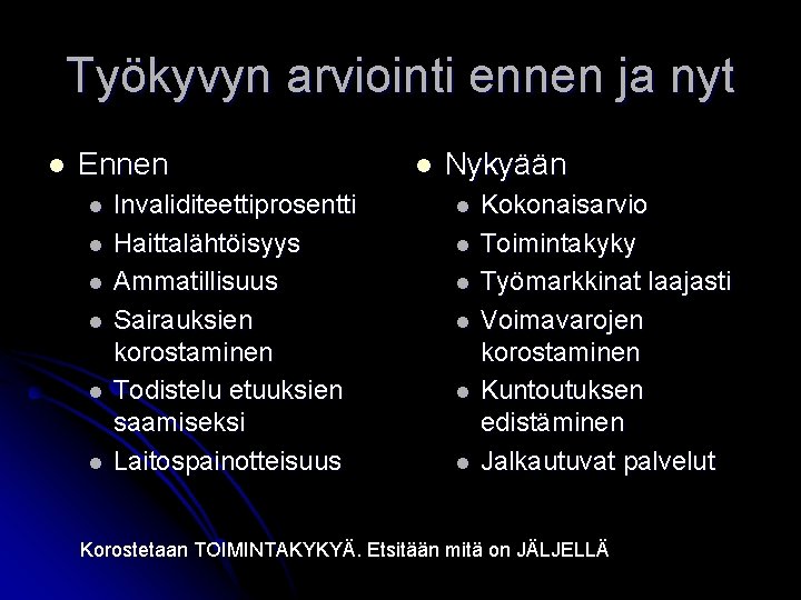 Työkyvyn arviointi ennen ja nyt l Ennen l l l Invaliditeettiprosentti Haittalähtöisyys Ammatillisuus Sairauksien