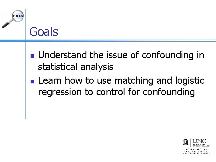 Goals n n Understand the issue of confounding in statistical analysis Learn how to