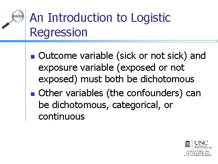 An Introduction to Logistic Regression n n Outcome variable (sick or not sick) and