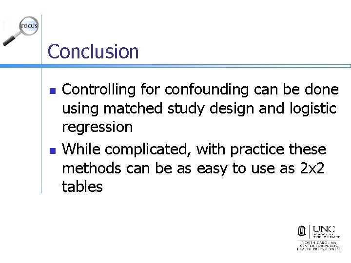 Conclusion n n Controlling for confounding can be done using matched study design and