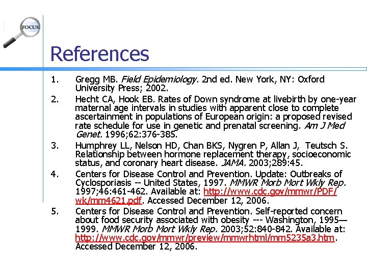 References 1. 2. 3. 4. 5. Gregg MB. Field Epidemiology. 2 nd ed. New